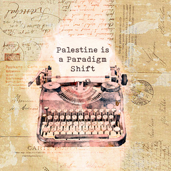 Palestine is a Paradigm Shift